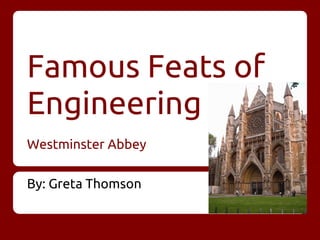 Famous Feats of
Engineering
Westminster Abbey
By: Greta Thomson
 