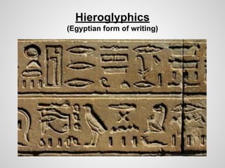 Hieroglyphics
(Egyptian form of writing)
 