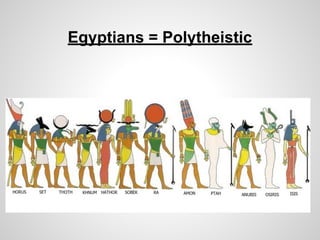 Egyptians = Polytheistic
 