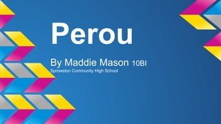 Perou
By Maddie Mason 10BI
Sprowston Community High School

 