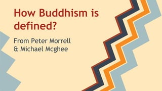 How Buddhism is
defined?
From Peter Morrell
& Michael Mcghee

 
