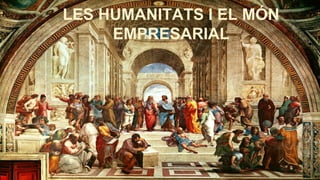 LES HUMANITATS I EL MÓN
EMPRESARIAL

 