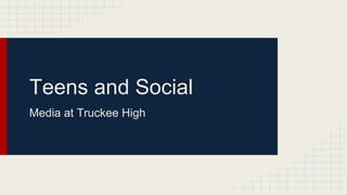 Teens and Social
Media at Truckee High

 