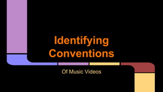 Identifying
Conventions
Of Music Videos

 