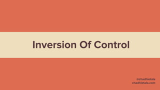 Inversion Of Control

@chadhietala
chadhietala.com

 