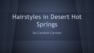 Hairstyles in Desert Hot
Springs
Sol Caroline Carreon
 