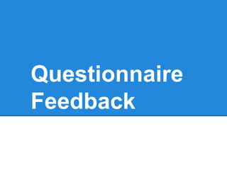 Questionnaire
Feedback
 