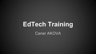 EdTech Training
Caner AKOVA
 