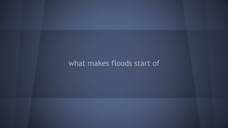 what makes floods start of
 