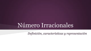 Número Irracionales
Definición, características y representación
 