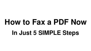 How to Fax a PDF Now
In Just 5 SIMPLE Steps
 