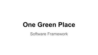 One Green Place 
Software Framework 
 
