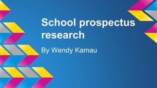 School prospectus 
research 
By Wendy Kamau 
 