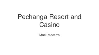 Pechanga Resort and 
Casino 
Mark Macarro 
 