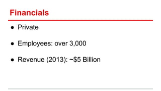 Financials
● Private
● Employees: over 3,000
● Revenue (2013): ~$5 Billion
