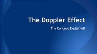 The Doppler Effect
The Concept Explained!
 