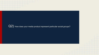 Q2) How does your media product represent particular social groups?
 