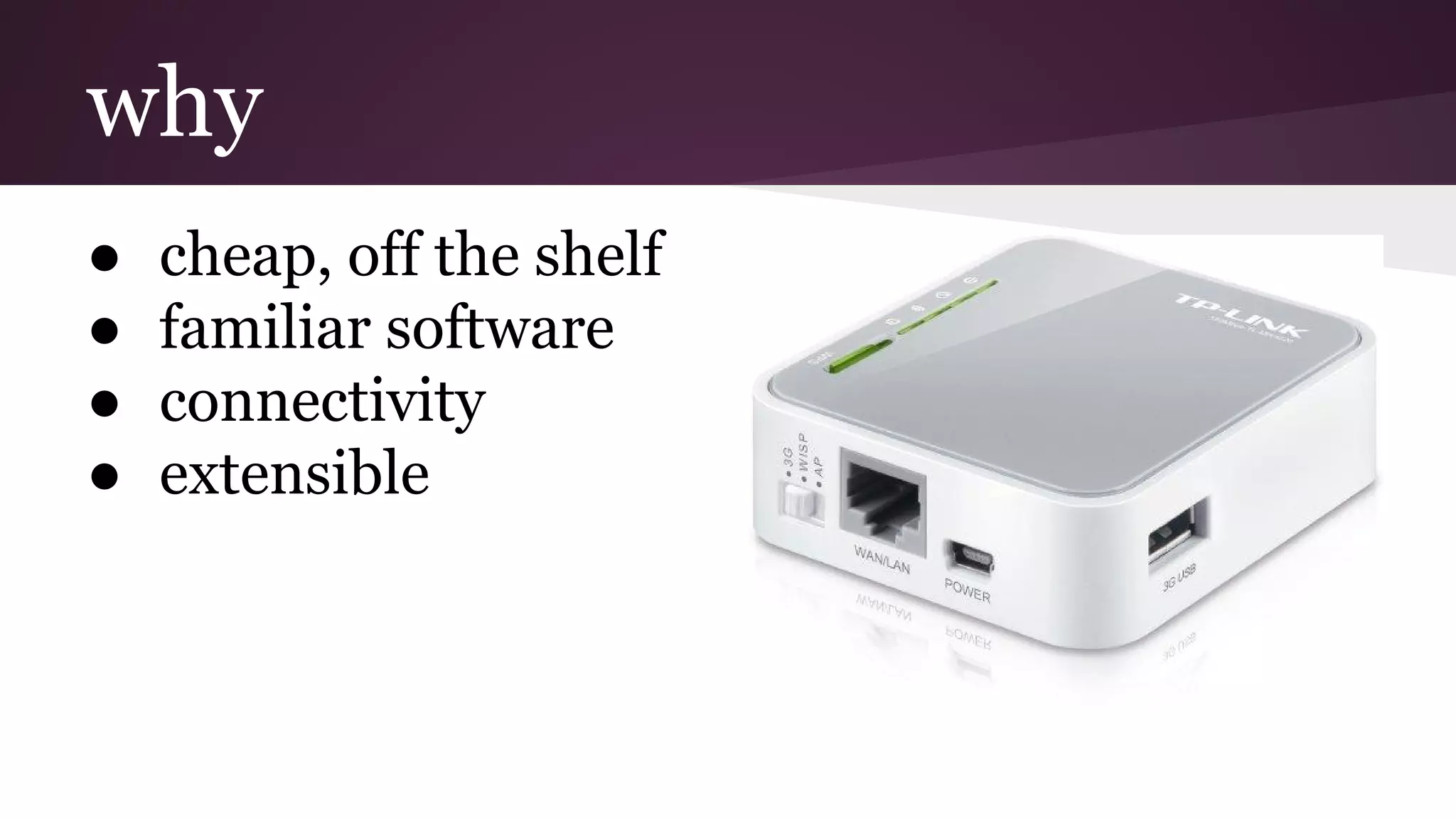 why
● cheap, off the shelf
● familiar software
● connectivity
● extensible
 