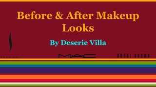 Before & After Makeup
Looks
By Deserie Villa
 
