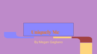 Uniquely Me
By:Megan Gagliano
 
