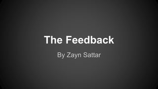 The Feedback
By Zayn Sattar
 