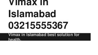 Vimax in
Islamabad
03215555367
Vimax in Islamabad best solution for
health.
 
