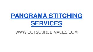 PANORAMA STITCHING
SERVICES
WWW.OUTSOURCEIMAGES.COM
 