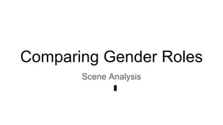 Comparing Gender Roles
Scene Analysis
 
