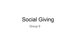Social Giving
Group 9
 