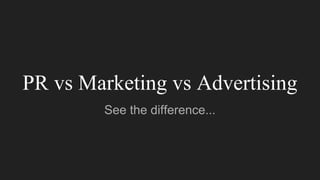 PR vs Marketing vs Advertising
See the difference...
 