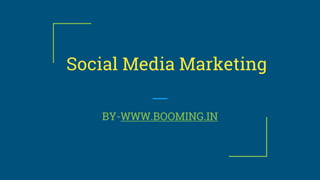 Social Media Marketing
BY-WWW.BOOMING.IN
 