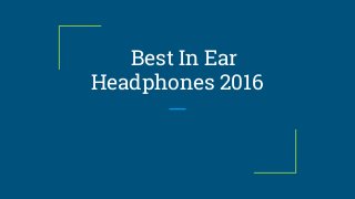 Best In Ear
Headphones 2016
 