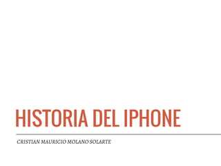 HISTORIA DEL IPHONE
CRISTIAN MAURICIO MOLANO SOLARTE
 