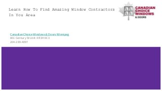 Learn How To Find Amazing Window Contractors
In You Area
Canadian Choice Windows & Doors Winnipeg
801 Century St Unit 4 R3H 0C3
204-289-4097
 