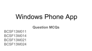 Windows Phone App
Question MCQs
BCSF13M011
BCSF13M014
BCSF13M021
BCSF13M024
 
