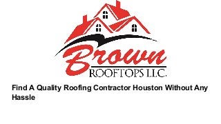 Find A Quality Roofing Contractor Houston Without Any
Hassle
 