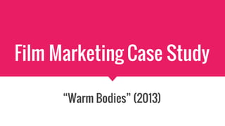 Film Marketing Case Study
“Warm Bodies” (2013)
 