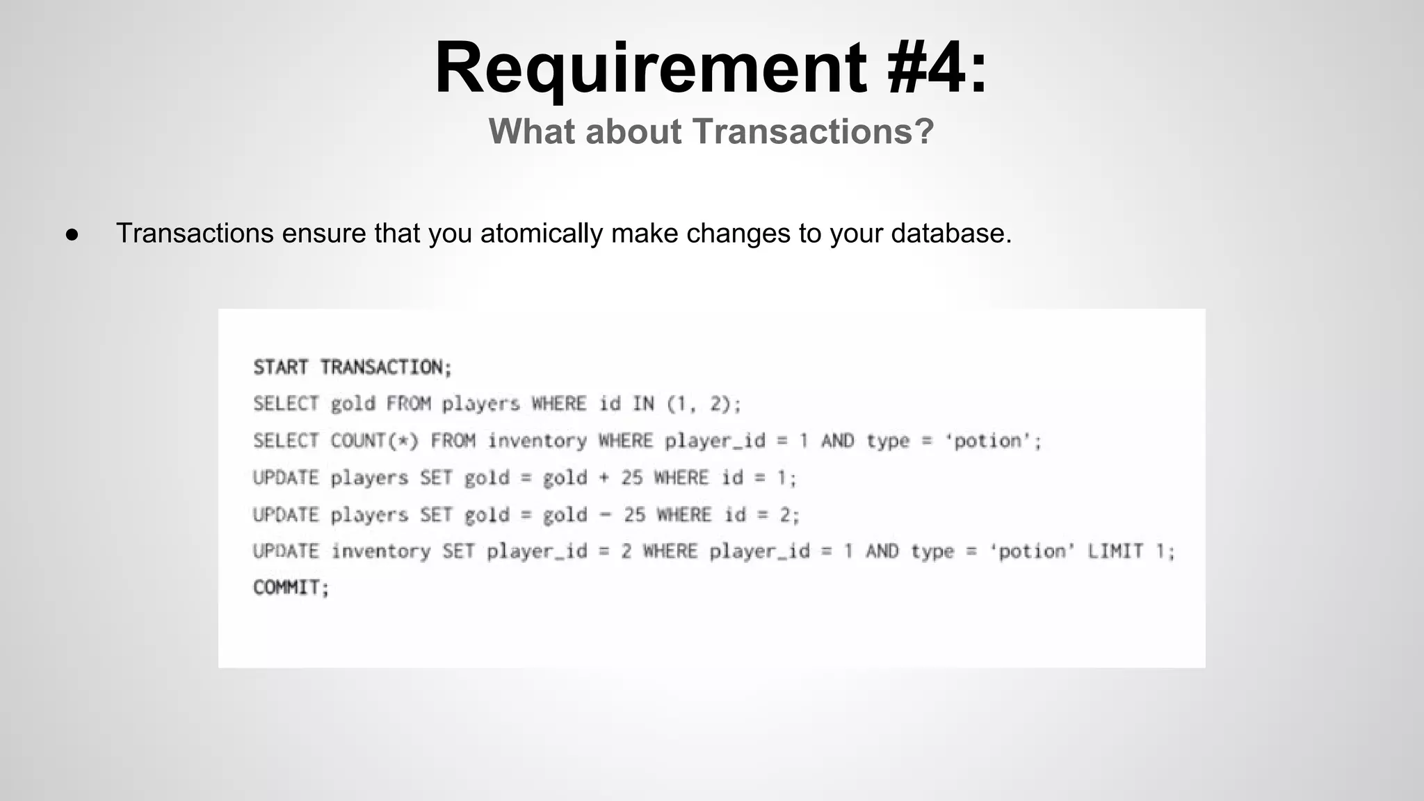 Requirement #4:
What about Transactions?
● Transactions ensure that you atomically make changes to your database.
 