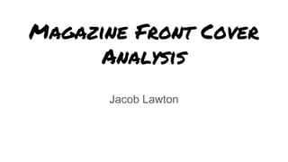 Magazine Front Cover
Analysis
Jacob Lawton
 