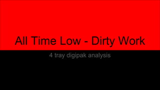 All Time Low - Dirty Work
4 tray digipak analysis
 