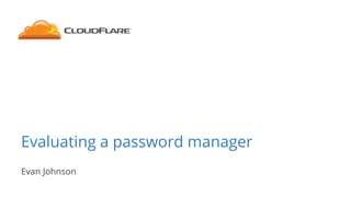 Evaluating a password manager
Evan Johnson
 