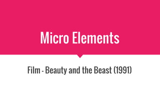 Micro Elements
Film - Beauty and the Beast (1991)
 