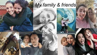 My family & friends
 