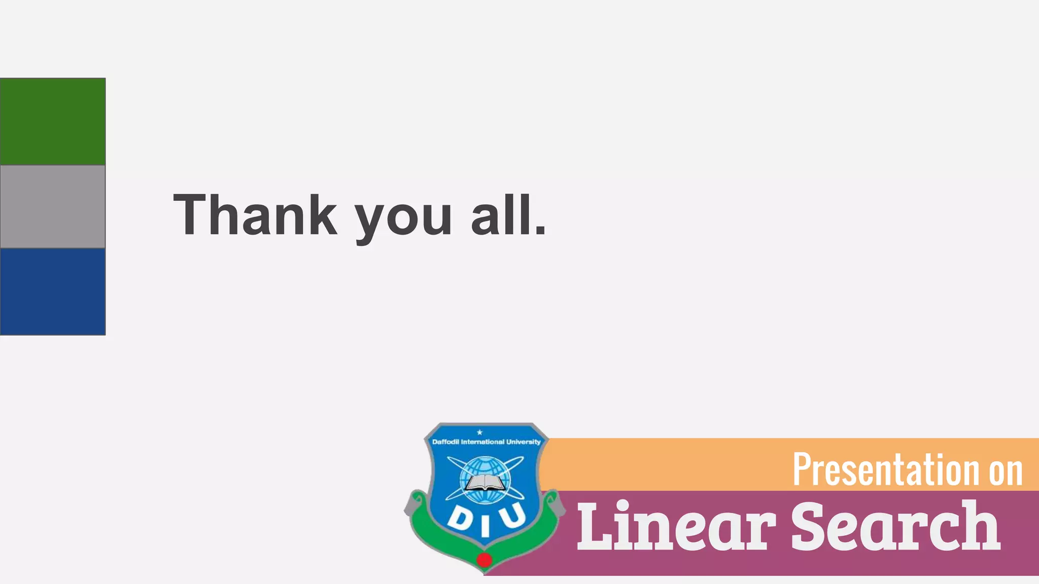 Thank you all.
Linear Search
Presentation on
 