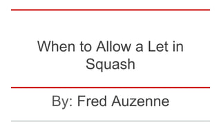 When to Allow a Let in
Squash
By: Fred Auzenne
 