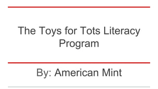 The Toys for Tots Literacy
Program
By: American Mint
 
