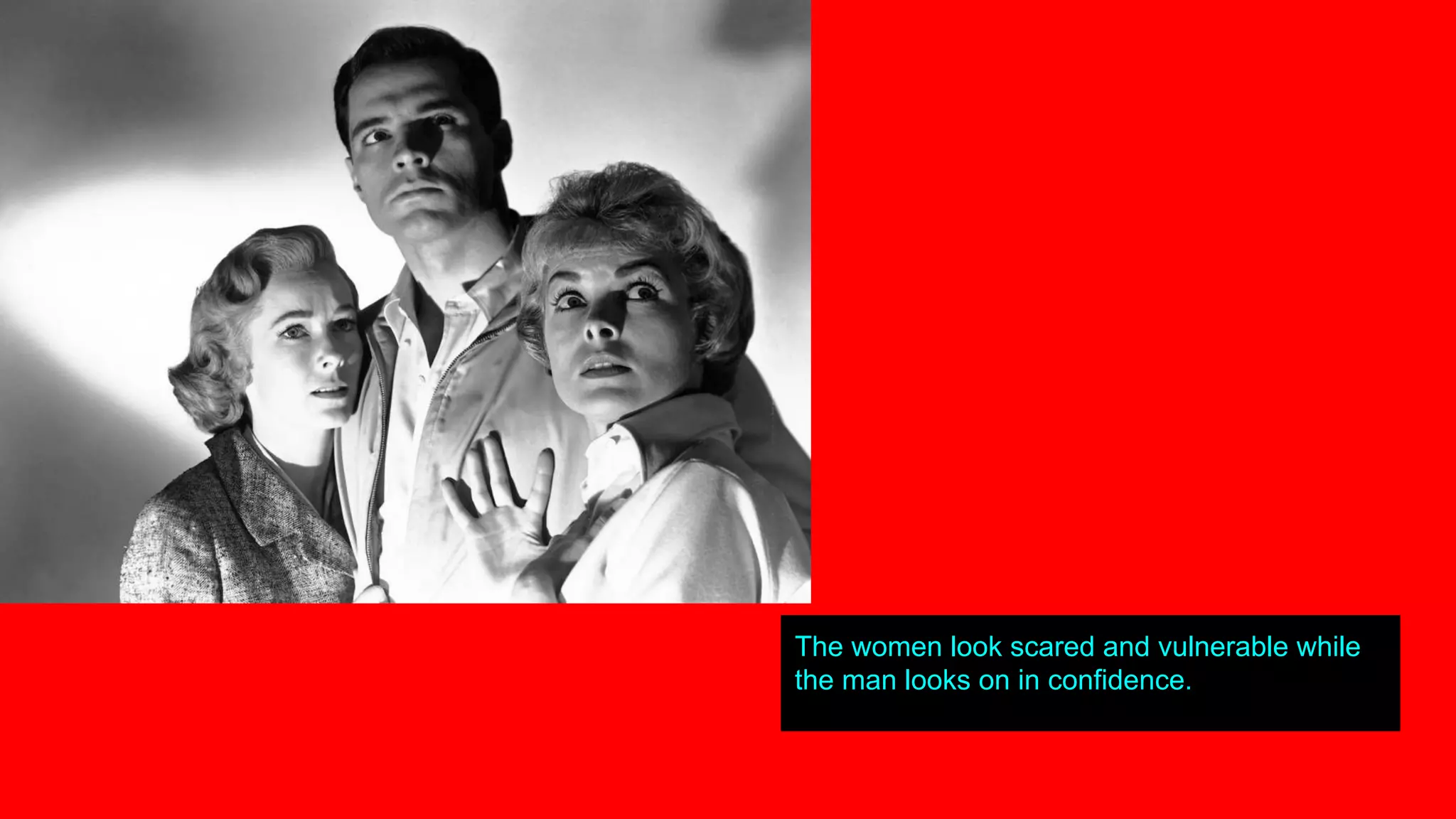 The women look scared and vulnerable while
the man looks on in confidence.
 