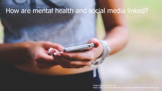 Image acquired for free from
https://static.pexels.com/photos/6111/smartphone-friends-internet-connection.jpg
How are mental health and social media linked?
 
