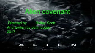 Alien covenant
Directed by Ridley Scott
And written by John Logan
2017-
 