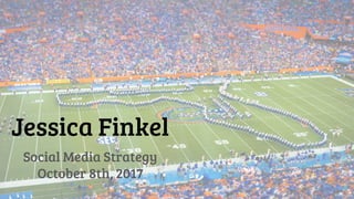 Jessica Finkel
Social Media Strategy
October 8th, 2017
 